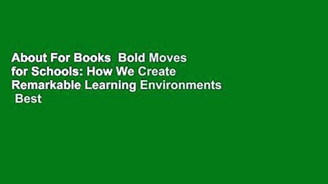 About For Books Bold Moves for Schools: How We Create Remarkable Learning Environments Best