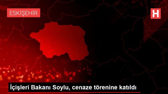 İçişleri Bakanı Soylu, cenaze törenine katıldı