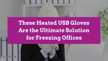 These Heated USB Gloves Are the Ultimate Solution for Freezing Offices