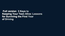 Full version  3 Keys to Keeping Your Teen Alive: Lessons for Surviving the First Year of Driving