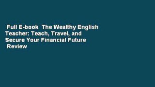 Full E-book  The Wealthy English Teacher: Teach, Travel, and Secure Your Financial Future  Review