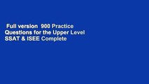 Full version  900 Practice Questions for the Upper Level SSAT & ISEE Complete