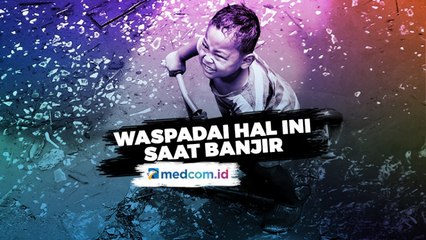 Waspadai Hal Ini Ketika Banjir