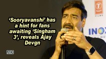 'Sooryavanshi' has a hint for fans awaiting 'Singham 3', reveals Ajay Devgn