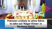 Pakistan unlikely to allow Sikhs to take out 'Nagar Kirtan' in Nankana Sahib