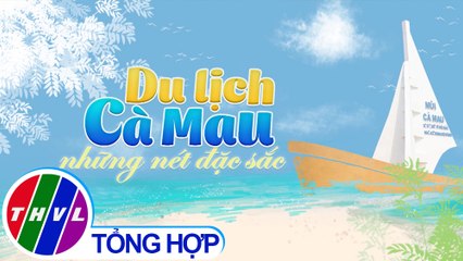Ký sự truyền hình: Du lịch Cà Mau những nét đặc sắc