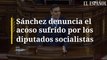 Sánchez denuncia el acoso sufrido por los diputados socialistas