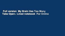 Full version  My Brain Has Too Many Tabs Open.: Lined notebook  For Online