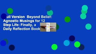 Full Version  Beyond Belief: Agnostic Musings for 12 Step Life: Finally, a Daily Reflection Book