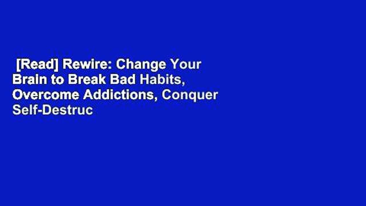 [Read] Rewire: Change Your Brain to Break Bad Habits, Overcome Addictions, Conquer Self-Destruc