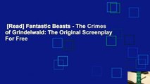 [Read] Fantastic Beasts - The Crimes of Grindelwald: The Original Screenplay  For Free
