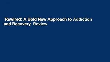Rewired: A Bold New Approach to Addiction and Recovery  Review
