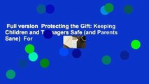 Full version  Protecting the Gift: Keeping Children and Teenagers Safe (and Parents Sane)  For