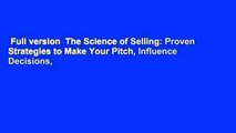 Full version  The Science of Selling: Proven Strategies to Make Your Pitch, Influence Decisions,