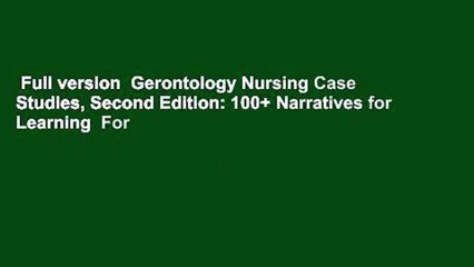 Full version  Gerontology Nursing Case Studies, Second Edition: 100+ Narratives for Learning  For