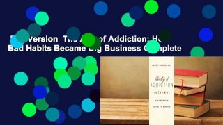 Full Version  The Age of Addiction: How Bad Habits Became Big Business Complete