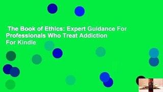 The Book of Ethics: Expert Guidance For Professionals Who Treat Addiction  For Kindle