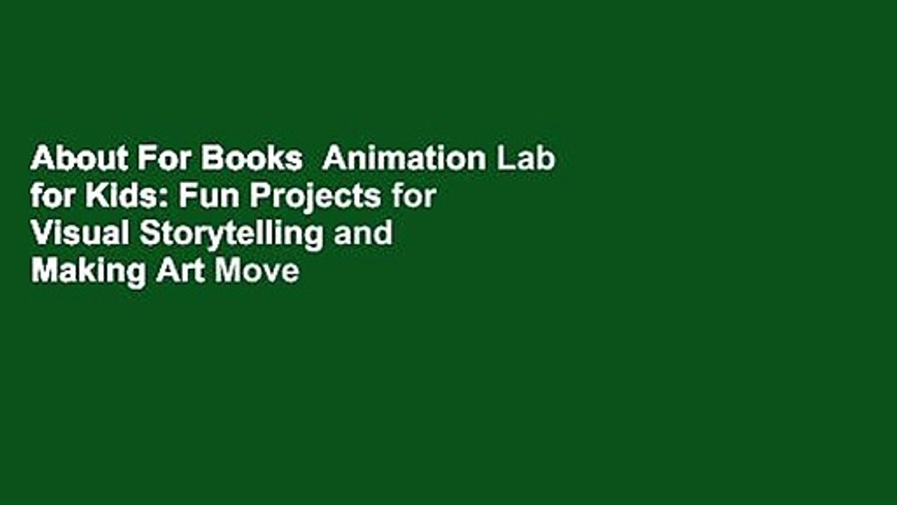 About For Books  Animation Lab for Kids: Fun Projects for Visual Storytelling and Making Art Move