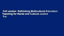 Full version  Rethinking Multicultural Education: Teaching for Racial and Cultural Justice  For