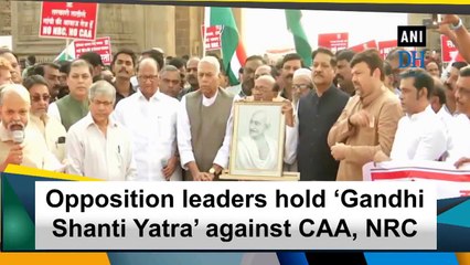 Opposition leaders hold ‘Gandhi Shanti Yatra’ against CAA, NRC
