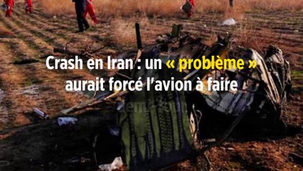 Crash en Iran : un « problème » aurait forcé l'avion à faire demi-tour