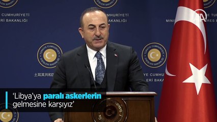 'Libya'ya paralı askerlerin gelmesine karşıyız'