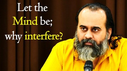 Let the mind be; why interfere? || Acharya Prashant (2017)