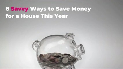 8 Savvy Ways to Save Money for a House This Year