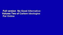 Full version  No Good Alternative: Volume Two of Carbon Ideologies  For Online