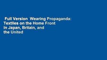 Full Version  Wearing Propaganda: Textiles on the Home Front in Japan, Britain, and the United