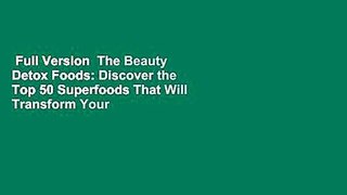 Full Version  The Beauty Detox Foods: Discover the Top 50 Superfoods That Will Transform Your