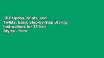 DIY Updos, Knots, and Twists: Easy, Step-by-Step Styling Instructions for 35 Hair Styles - from