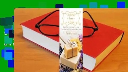 Natural Soap at Home: How to Make Felted Soap, Wine Soap, Fruit Soap, Goat's Milk Soap, and Much