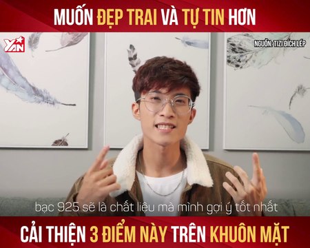 MUỐN ĐẸP TRAI VÀ TỰ TIN HƠN CẢI THIỆN 3 ĐIỂM NÀY TRÊN KHUÔN MẶT II YANNEWS