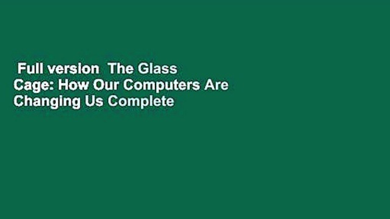 Full version  The Glass Cage: How Our Computers Are Changing Us Complete