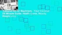 Coconut Oil for Beginners - Your Coconut Oil Miracle Guide: Health Cures, Beauty, Weight Loss,