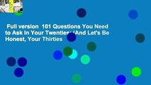 Full version  101 Questions You Need to Ask in Your Twenties: (And Let's Be Honest, Your Thirties