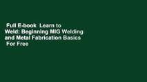 Full E-book  Learn to Weld: Beginning MIG Welding and Metal Fabrication Basics  For Free