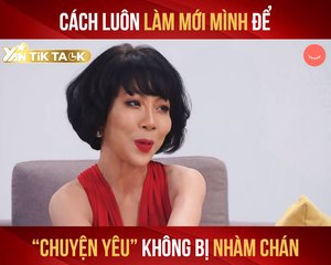 DOTG II CÁCH LUÔN LÀM MỚI MÌNH ĐỂ ''CHUYỆN YÊU'' KHÔNG BỊ NHÀM CHÁN II TIK TALK