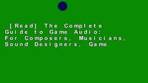 [Read] The Complete Guide to Game Audio: For Composers, Musicians, Sound Designers, Game