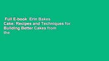 Full E-book  Erin Bakes Cake: Recipes and Techniques for Building Better Cakes from the Inside