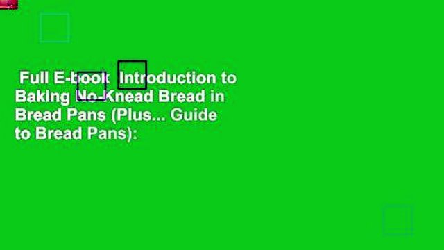 Full E-book Introduction to Baking No-Knead Bread in Bread Pans (Plus... Guide to Bread Pans):