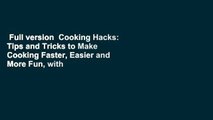 Full version  Cooking Hacks: Tips and Tricks to Make Cooking Faster, Easier and More Fun, with