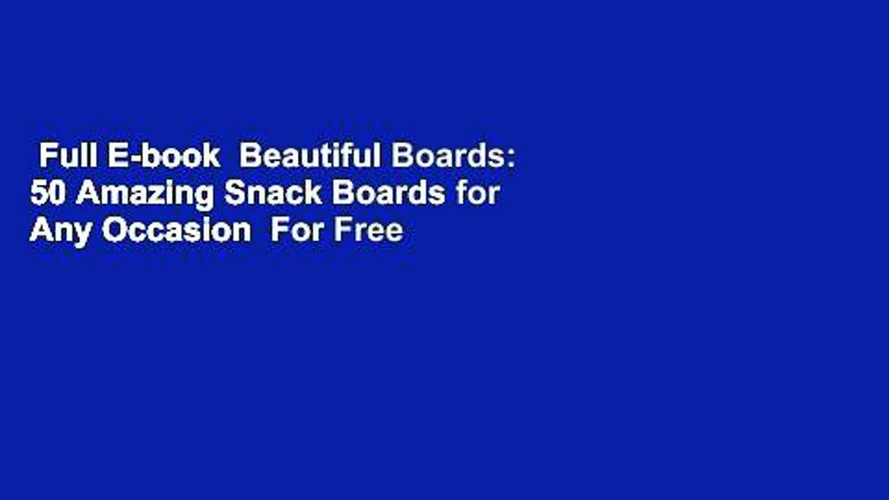 Full E-book  Beautiful Boards: 50 Amazing Snack Boards for Any Occasion  For Free
