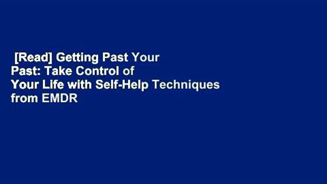 [Read] Getting Past Your Past: Take Control of Your Life with Self-Help Techniques from EMDR