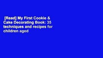 [Read] My First Cookie & Cake Decorating Book: 35 techniques and recipes for children aged