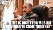 Dr Mahathir: The time is right for Muslim countries to come together