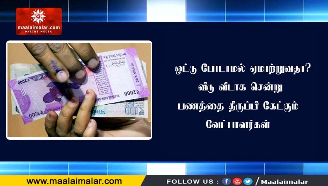 ஓட்டு போடாமல் ஏமாற்றுவதா? வீடு வீடாக சென்று பணத்தை திருப்பி கேட்கும் வேட்பாளர்கள்