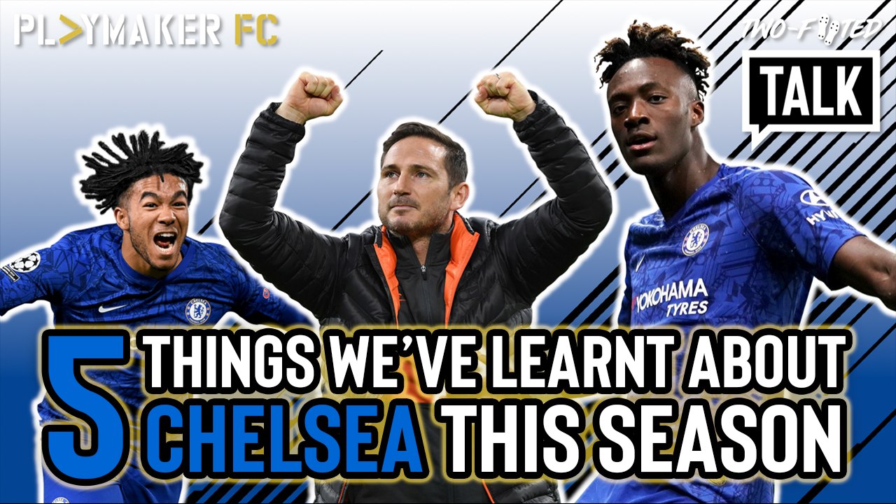 Two-Footed Talk | 5 things we've learnt about Chelsea so far this season