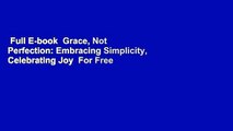 Full E-book  Grace, Not Perfection: Embracing Simplicity, Celebrating Joy  For Free